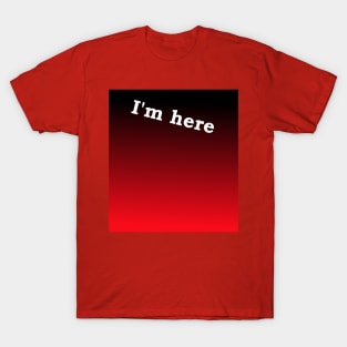 I'm here T-Shirt